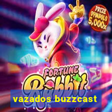 vazados buzzcast